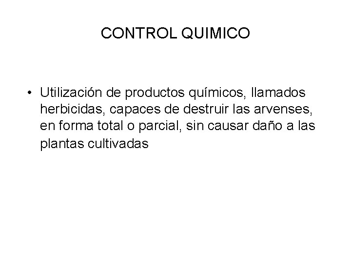 CONTROL QUIMICO • Utilización de productos químicos, llamados herbicidas, capaces de destruir las arvenses,