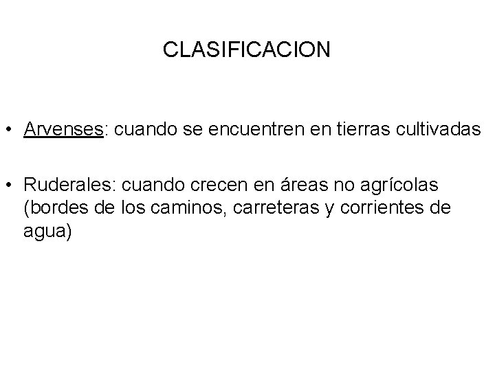 CLASIFICACION • Arvenses: cuando se encuentren en tierras cultivadas • Ruderales: cuando crecen en