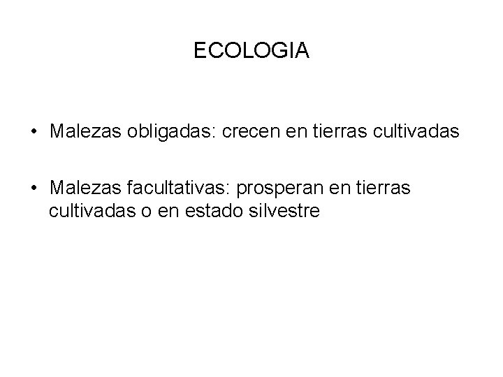 ECOLOGIA • Malezas obligadas: crecen en tierras cultivadas • Malezas facultativas: prosperan en tierras