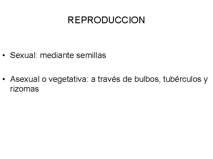 REPRODUCCION • Sexual: mediante semillas • Asexual o vegetativa: a través de bulbos, tubérculos