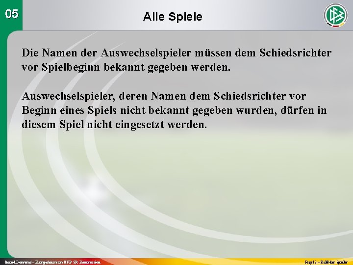 05 Alle Spiele Die Namen der Auswechselspieler müssen dem Schiedsrichter vor Spielbeginn bekannt gegeben