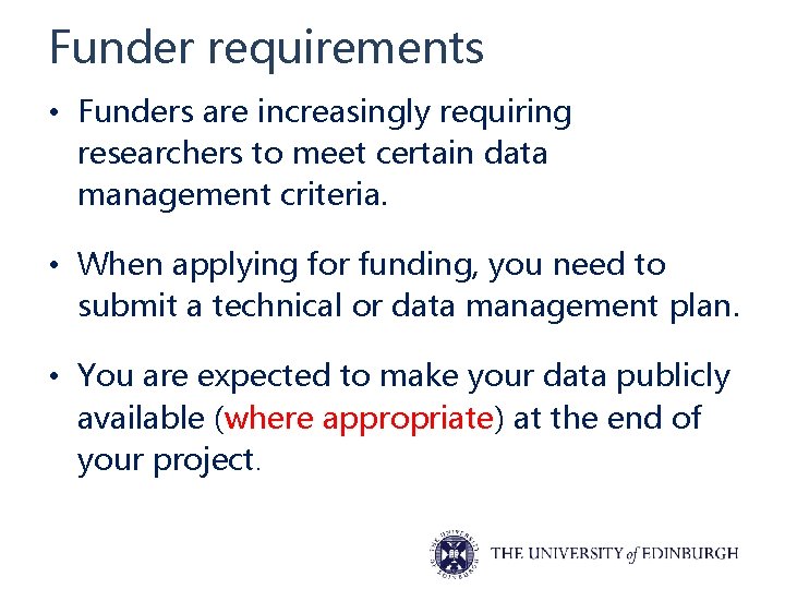 Funder requirements • Funders are increasingly requiring researchers to meet certain data management criteria.