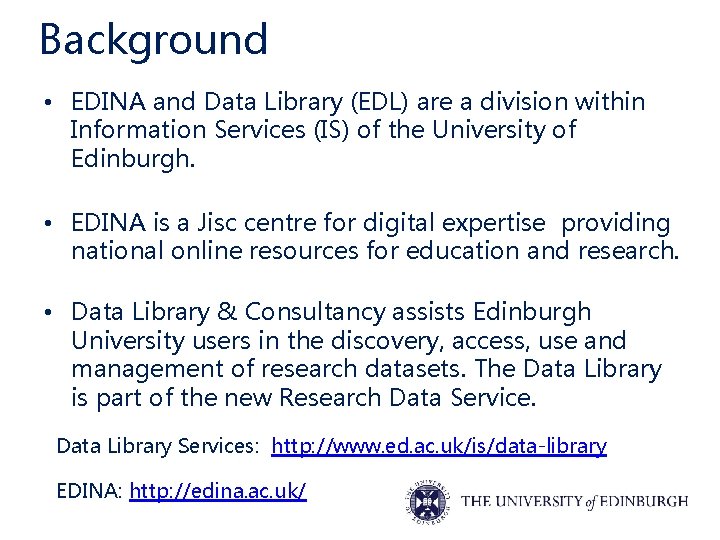 Background • EDINA and Data Library (EDL) are a division within Information Services (IS)