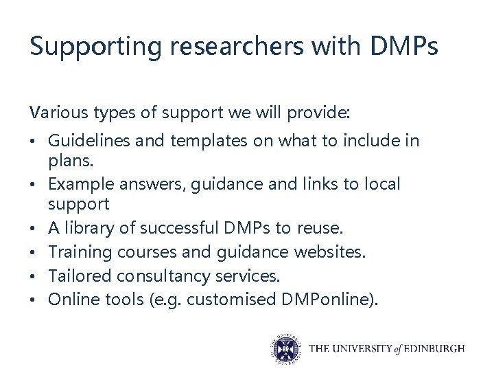 Supporting researchers with DMPs Various types of support we will provide: • Guidelines and