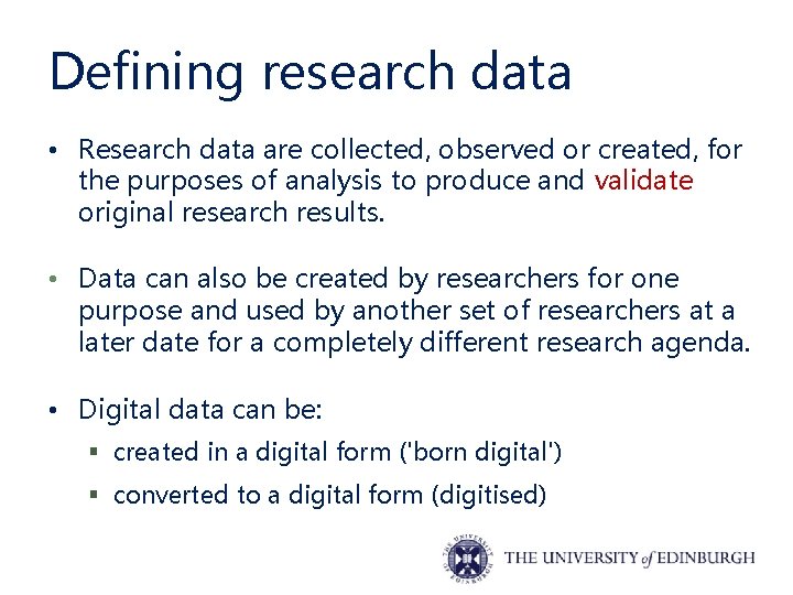 Defining research data • Research data are collected, observed or created, for the purposes