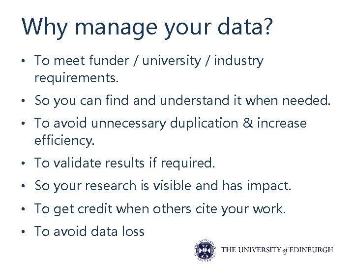 Why manage your data? • To meet funder / university / industry requirements. •