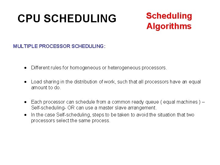 CPU SCHEDULING Scheduling Algorithms MULTIPLE PROCESSOR SCHEDULING: Different rules for homogeneous or heterogeneous processors.