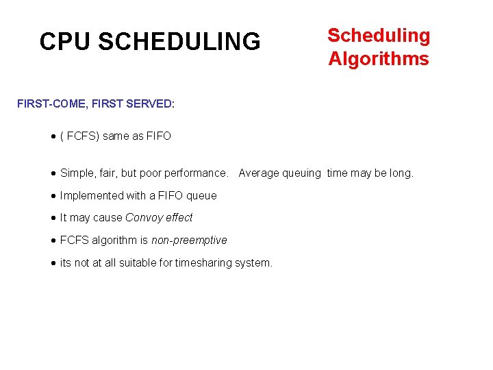 CPU SCHEDULING Scheduling Algorithms FIRST-COME, FIRST SERVED: ( FCFS) same as FIFO Simple, fair,