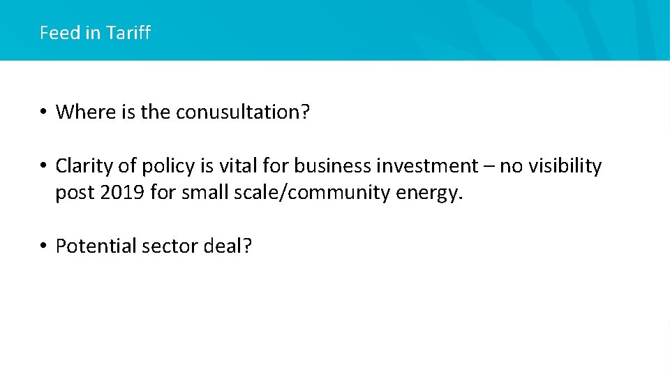 Feed in Tariff • Where is the conusultation? • Clarity of policy is vital