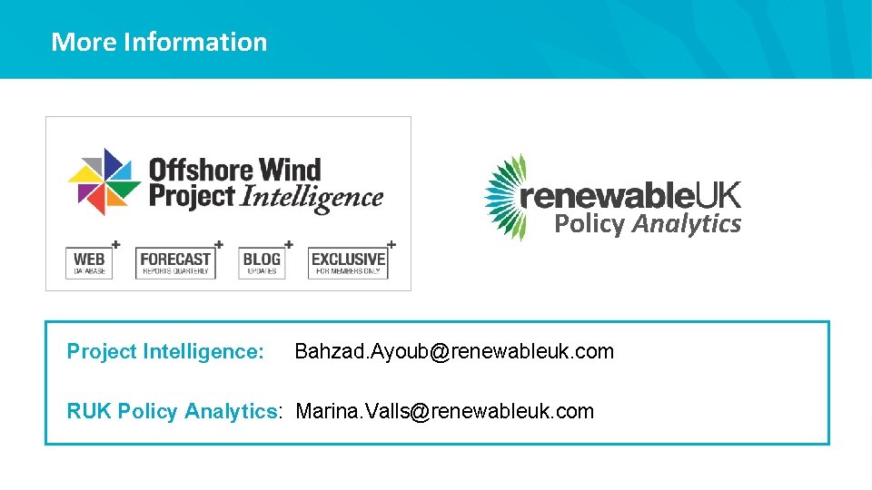 More Information Policy Analytics Project Intelligence: Bahzad. Ayoub@renewableuk. com RUK Policy Analytics: Marina. Valls@renewableuk.