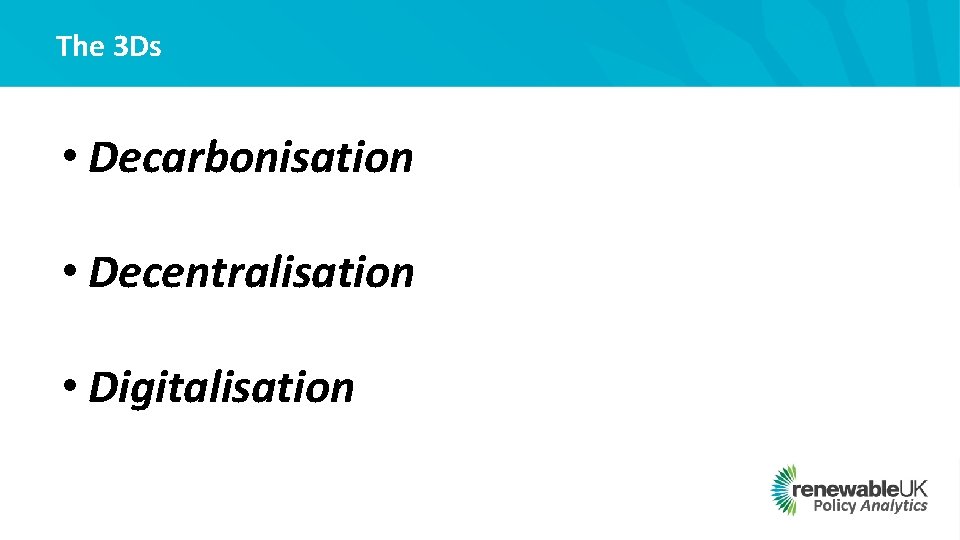 The 3 Ds • Decarbonisation • Decentralisation • Digitalisation 