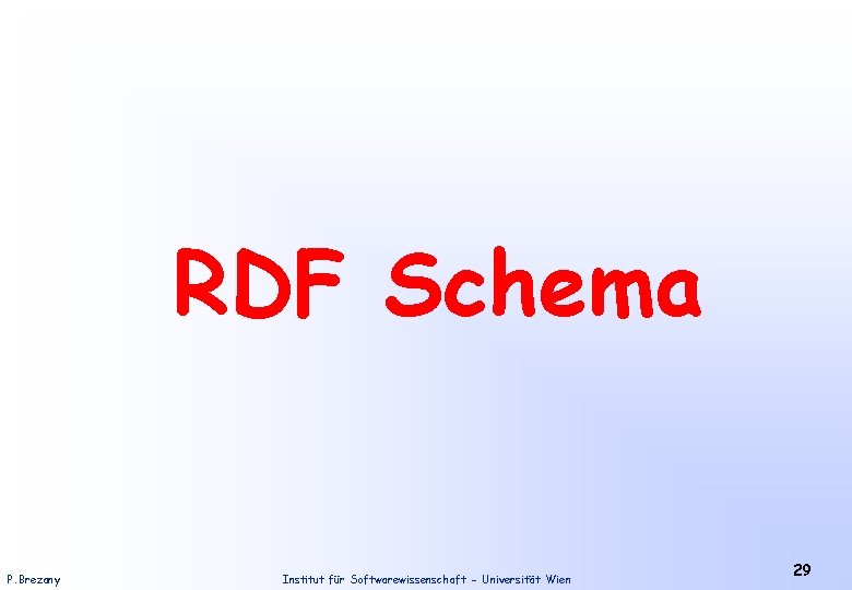 RDF Schema P. Brezany Institut für Softwarewissenschaft - Universität Wien 29 