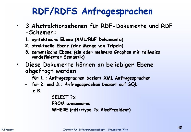 RDF/RDFS Anfragesprachen • 3 Abstraktionsebenen für RDF-Dokumente und RDF -Schemen: 1. syntaktische Ebene (XML/RDF