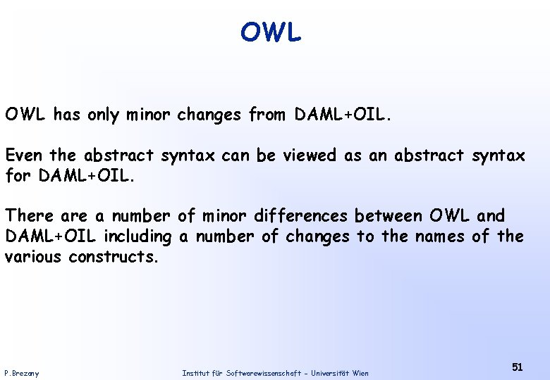 OWL has only minor changes from DAML+OIL. Even the abstract syntax can be viewed