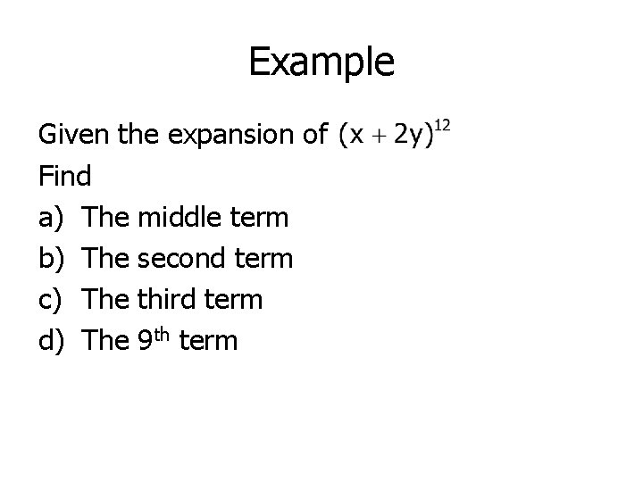 Example Given the expansion of Find a) The middle term b) The second term