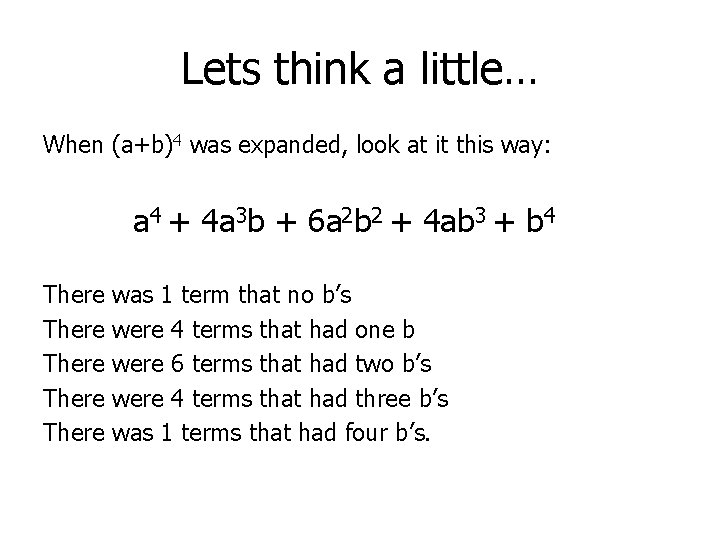 Lets think a little… When (a+b)4 was expanded, look at it this way: a