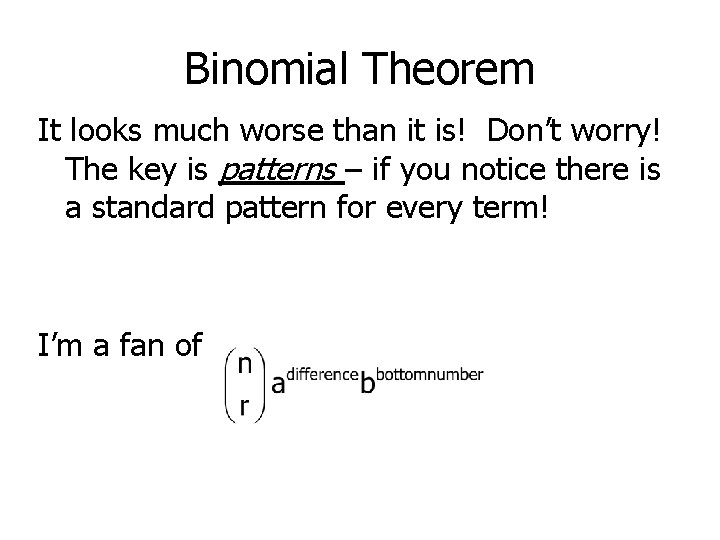 Binomial Theorem It looks much worse than it is! Don’t worry! The key is
