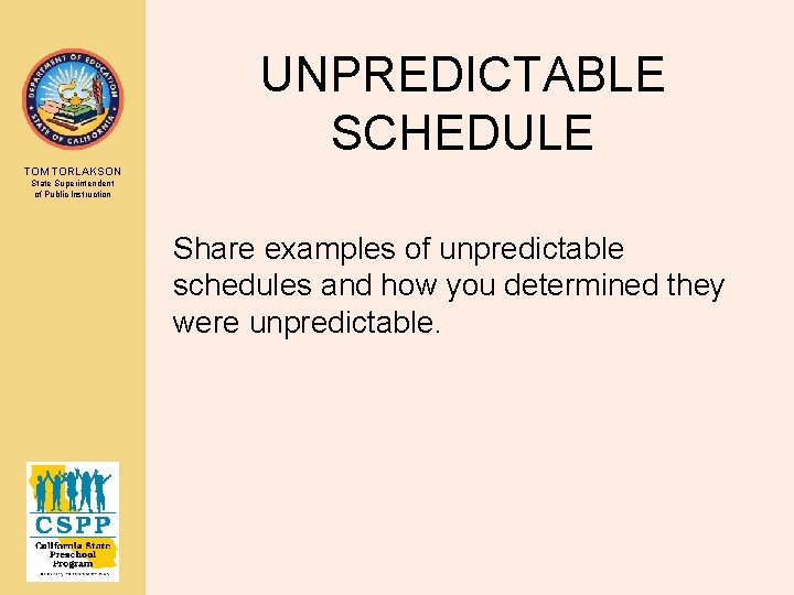 UNPREDICTABLE SCHEDULE TOM TORLAKSON State Superintendent of Public Instruction Share examples of unpredictable schedules