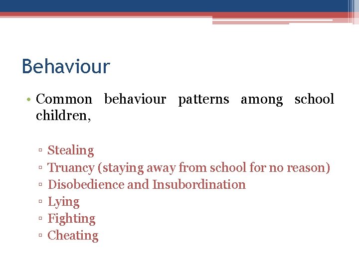 Behaviour • Common behaviour patterns among school children, ▫ ▫ ▫ Stealing Truancy (staying