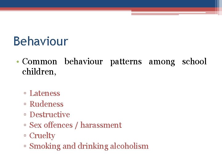 Behaviour • Common behaviour patterns among school children, ▫ ▫ ▫ Lateness Rudeness Destructive