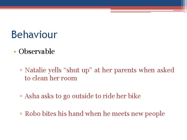 Behaviour • Observable ▫ Natalie yells “shut up” at her parents when asked to