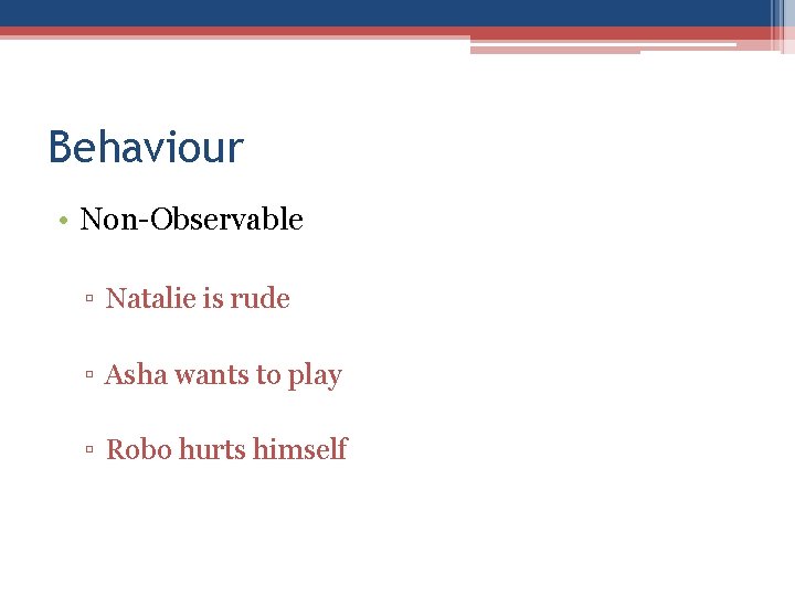 Behaviour • Non-Observable ▫ Natalie is rude ▫ Asha wants to play ▫ Robo