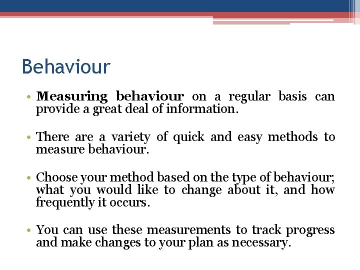 Behaviour • Measuring behaviour on a regular basis can provide a great deal of