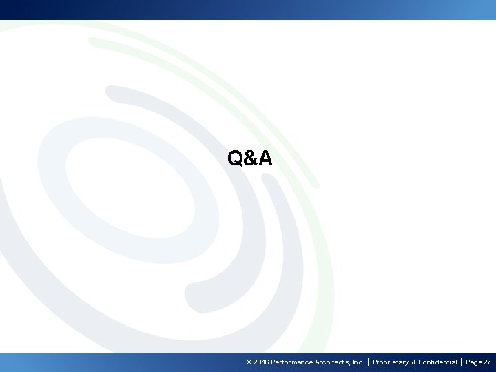 Q&A © 2016 Performance Architects, Inc. │ Proprietary & Confidential │ Page 27 