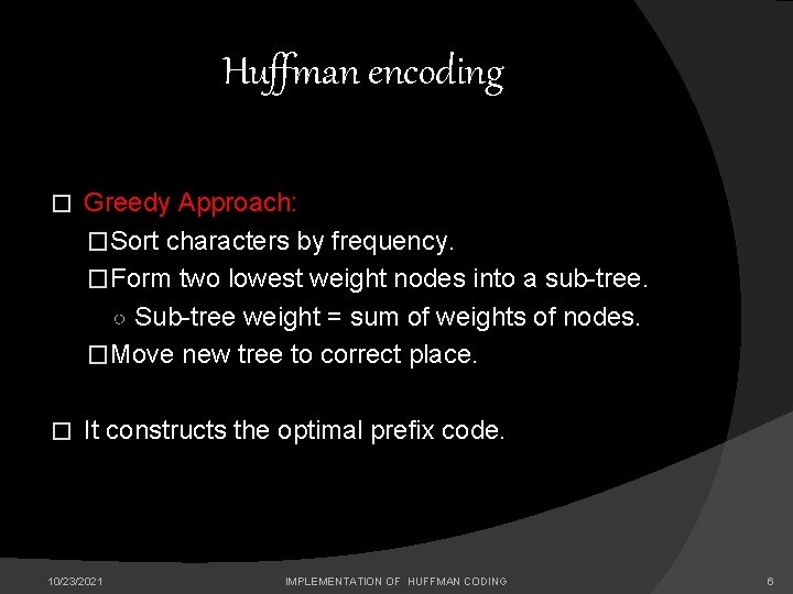 Huffman encoding � Greedy Approach: �Sort characters by frequency. �Form two lowest weight nodes