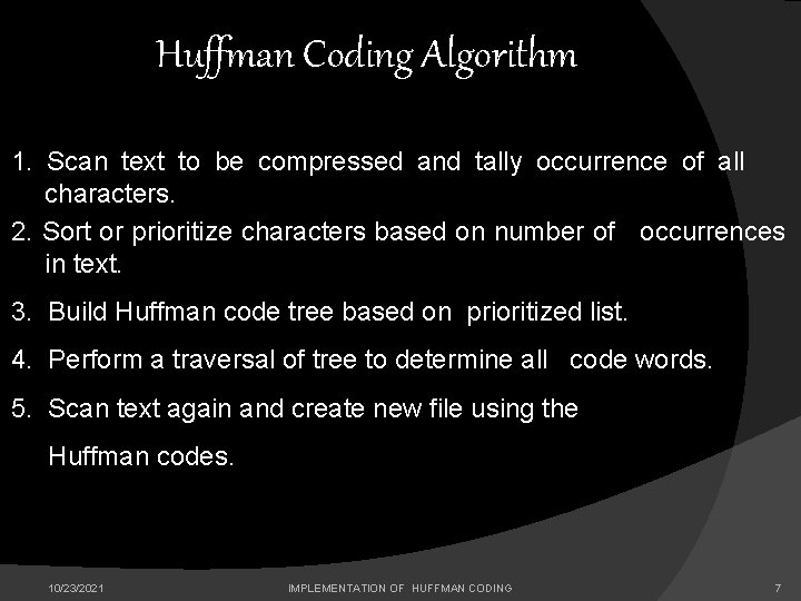 Huffman Coding Algorithm 1. Scan text to be compressed and tally occurrence of all