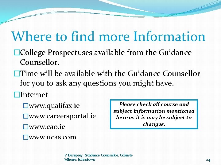 Where to find more Information �College Prospectuses available from the Guidance Counsellor. �Time will