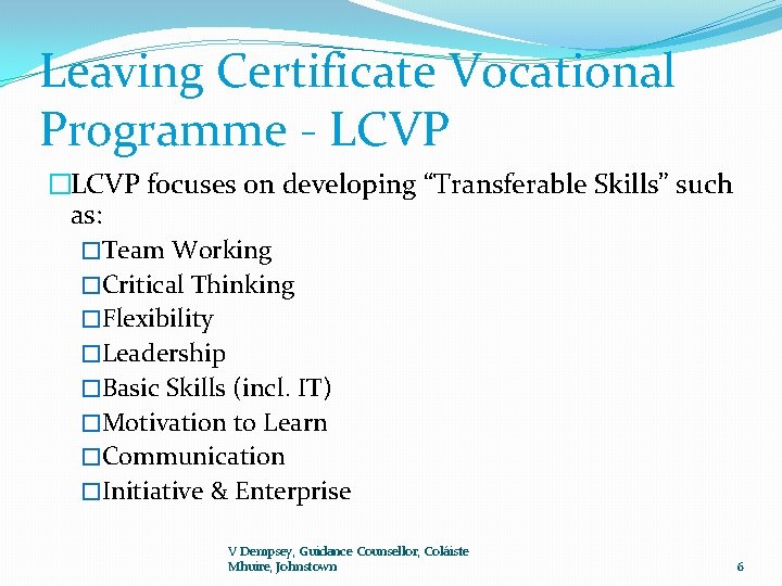 Leaving Certificate Vocational Programme - LCVP �LCVP focuses on developing “Transferable Skills” such as: