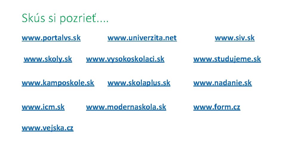 Skús si pozrieť. . www. portalvs. sk www. skoly. sk www. univerzita. net www.