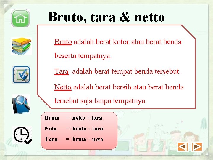 Bruto, tara & netto Bruto adalah berat kotor atau berat benda beserta tempatnya. Tara