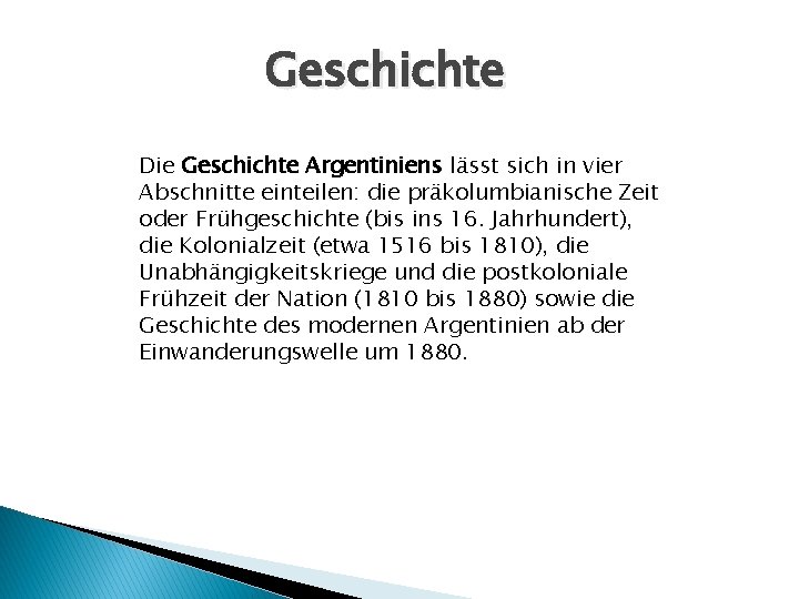 Geschichte Die Geschichte Argentiniens lässt sich in vier Abschnitte einteilen: die präkolumbianische Zeit oder