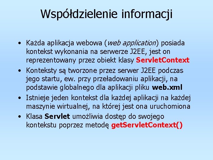 Współdzielenie informacji • Każda aplikacja webowa (web application) posiada kontekst wykonania na serwerze J