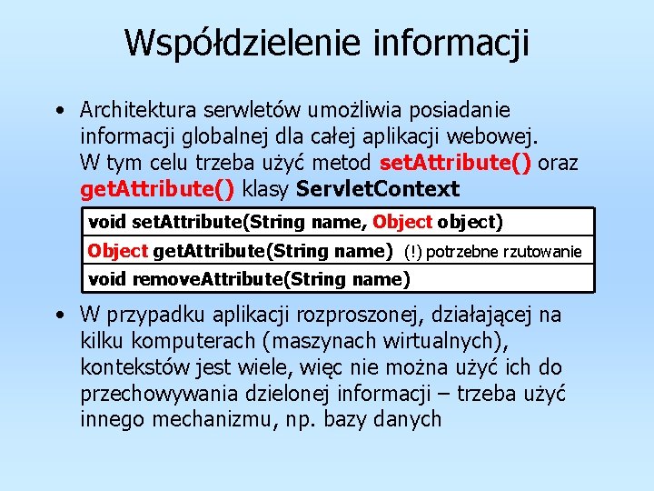 Współdzielenie informacji • Architektura serwletów umożliwia posiadanie informacji globalnej dla całej aplikacji webowej. W