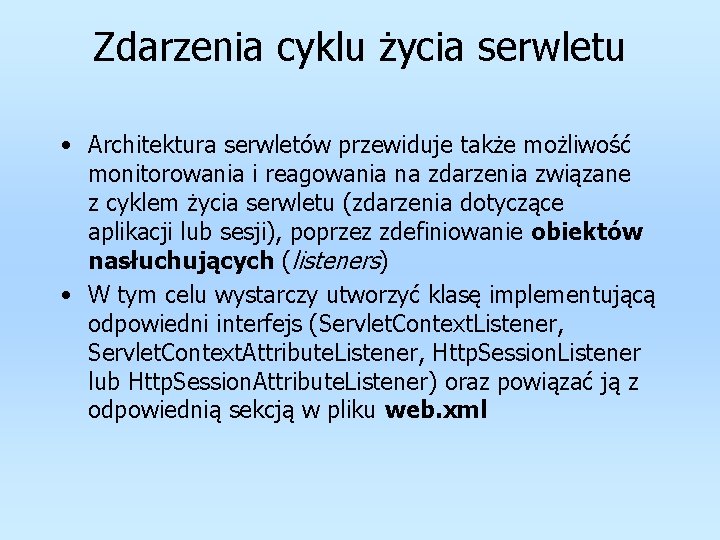 Zdarzenia cyklu życia serwletu • Architektura serwletów przewiduje także możliwość monitorowania i reagowania na