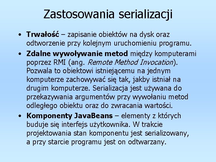 Zastosowania serializacji • Trwałość – zapisanie obiektów na dysk oraz odtworzenie przy kolejnym uruchomieniu