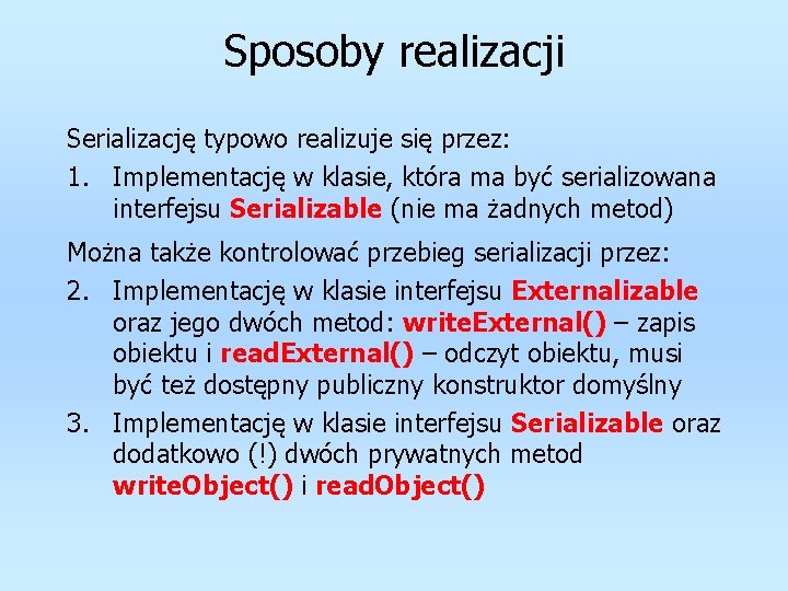 Sposoby realizacji Serializację typowo realizuje się przez: 1. Implementację w klasie, która ma być