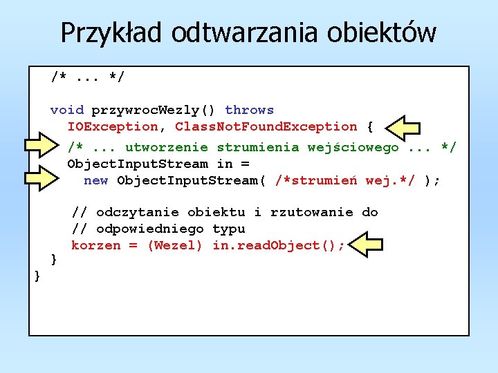 Przykład odtwarzania obiektów /*. . . */ void przywroc. Wezly() throws IOException, Class. Not.