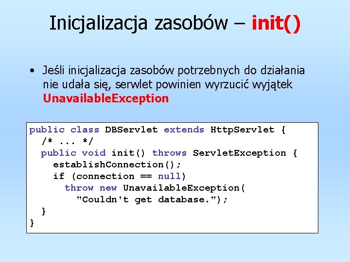 Inicjalizacja zasobów – init() • Jeśli inicjalizacja zasobów potrzebnych do działania nie udała się,