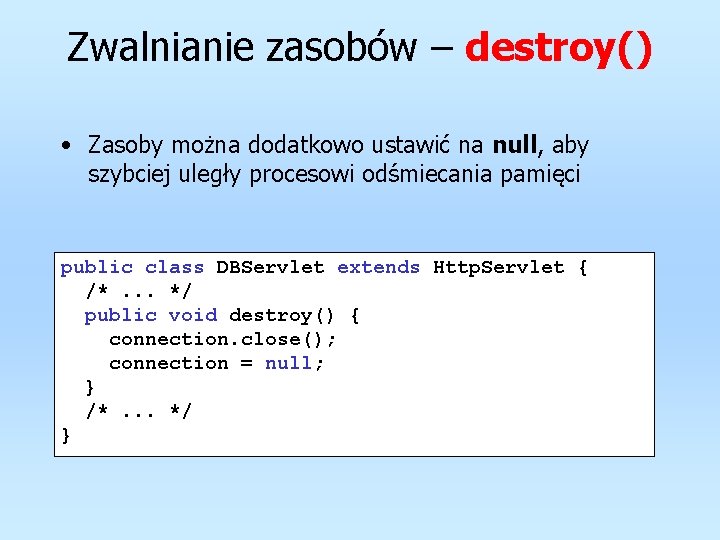 Zwalnianie zasobów – destroy() • Zasoby można dodatkowo ustawić na null, aby szybciej uległy