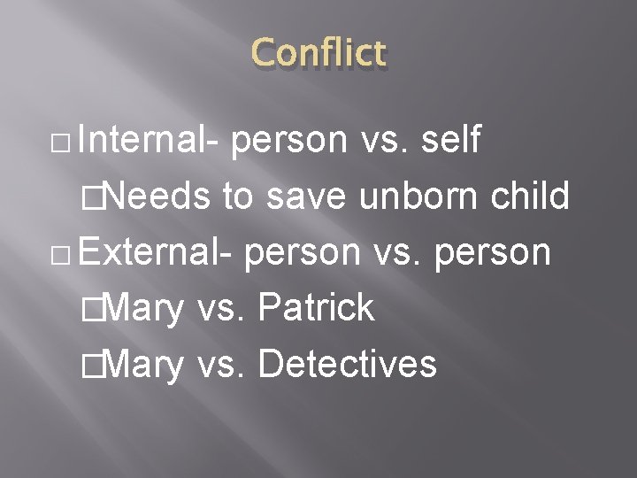 Conflict � Internal- person vs. self �Needs to save unborn child � External- person