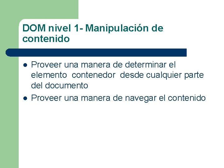 DOM nivel 1 - Manipulación de contenido l l Proveer una manera de determinar
