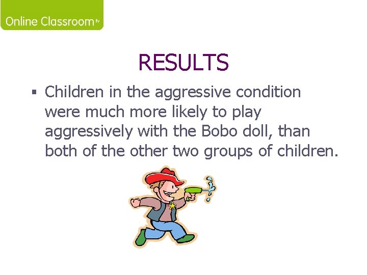 RESULTS § Children in the aggressive condition were much more likely to play aggressively