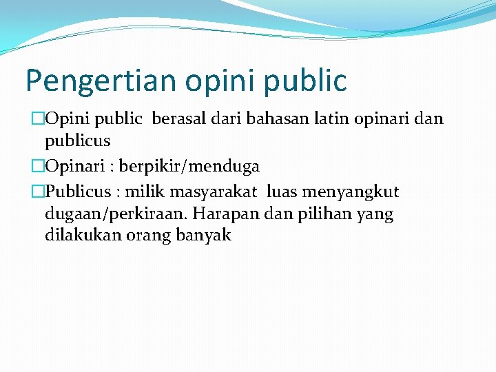 Pengertian opini public �Opini public berasal dari bahasan latin opinari dan publicus �Opinari :