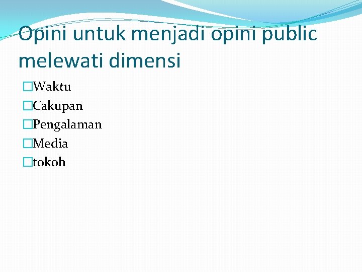 Opini untuk menjadi opini public melewati dimensi �Waktu �Cakupan �Pengalaman �Media �tokoh 