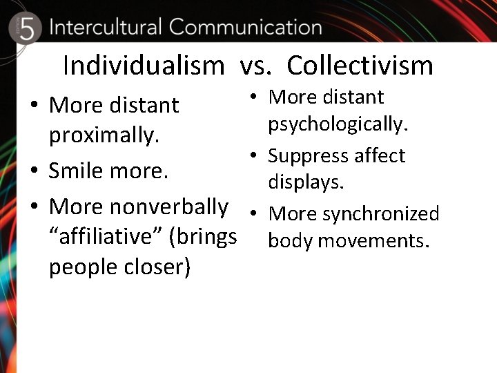 Individualism vs. Collectivism • More distant psychologically. proximally. • Suppress affect • Smile more.
