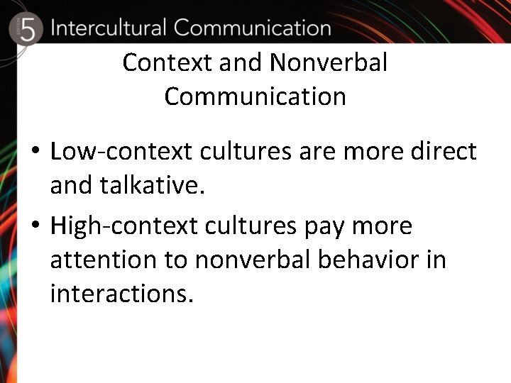 Context and Nonverbal Communication • Low-context cultures are more direct and talkative. • High-context